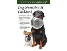 Livro Dog Nutrition and Cookbook The Simple Guide to Keeping Your Dog Happy and Healthy de The Woof Brothers (Inglês - Capa Dura)