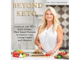 Livro Beyond Keto Cookbook with 60 Quick and Easy PlantBased Recipes to Improve Your Overall Health and Vibration de Staci Holweger (Inglês)
