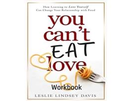 Livro You Cant Eat Love Workbook How Learning to Love Yourself Can Change Your Relationship with Food de Leslie Lindsey Davis (Inglês)