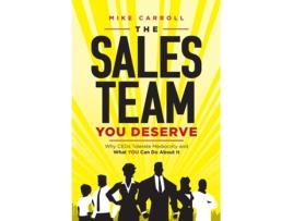 Livro The Sales Team You Deserve: Why CEOs Tolerate Mediocrity and What YOU Can Do About It Mike Carroll (Inglês)