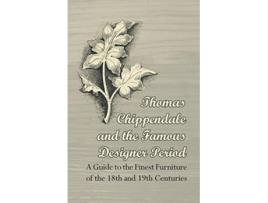 Livro Thomas Chippendale and the Famous Designer Period A Guide to the Finest Furniture of the 18th and 19th Centuries de Anon (Inglês)