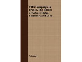 Livro 1915 Campaign in France, The Battles of Aubers Ridge, Festubert and Loos de A Kearsey (Inglês)