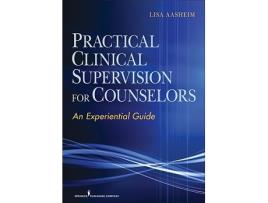 Livro Practical Clinical Supervision for Counselors An Experiential Guide de Lisa Aasheim PhD NCC ACS (Inglês)