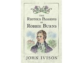 Livro The Riotous Passions of Robbie Burns de John Ivison (Inglês)