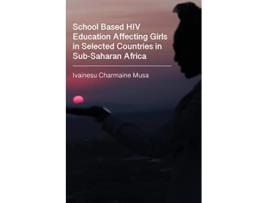 Livro School Based HIV Education Affecting Girls in Selected Countries in SubSaharan Africa de Ivainesu Musa Charmaine (Inglês)