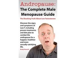 Livro Andropause The Complete Male Menopause Guide Discover the Shocking Truth about Low Testosterone de Brady Howard (Inglês)