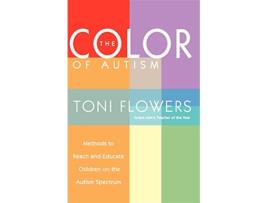 Livro The Color of Autism Methods to Reach and Educate Children on the Autism Spectrum de Toni Flowers (Inglês)
