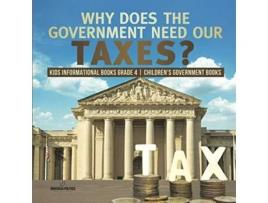Livro Why Does the Government Need Our Taxes? Kids Informational Books Grade 4 Childrens Government Books de Universal Politics (Inglês)