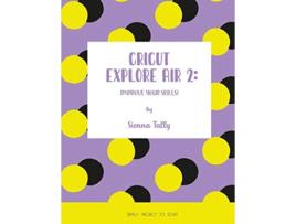 Livro Cricut Explore Air 2 Improve Your Skills Simple Project to Start de Sienna Tally (Inglês)