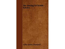 Livro The Dyeing Of Textile Fabrics de John James Hummel (Inglês)