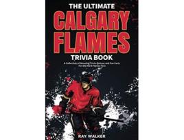 Livro The Ultimate Calgary Flames Trivia Book A Collection of Amazing Trivia Quizzes and Fun Facts for DieHard Flames Fans de Ray Walker (Inglês)