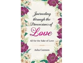 Livro Journaling Through The Dimensions Of Love All For The Sake Of Love de Asha Cannon (Inglês)