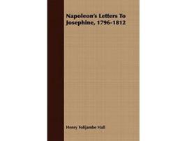 Livro Napoleons Letters To Josephine 17961812 de Henry Folijambe Hall (Inglês)
