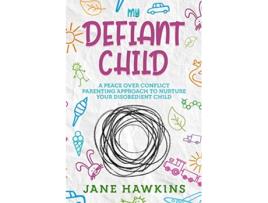 Livro My Defiant Child A Peace Over Conflict Parenting Approach to Nurture Your Disobedient Child de Jane Hawkins (Inglês)