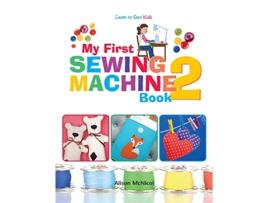 Livro My First Sewing Machine 2 More Fun and Easy Sewing Machine Projects for Beginners de Alison McNicol (Inglês)