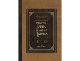 Livro Forgotten Spirits Long Lost Liqueurs de David T Smith (Inglês)