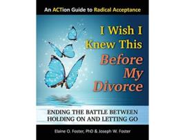 Livro I Wish I Knew This Before My Divorce Ending the Battle Between Holding On and Letting Go de PhD Elaine O Foster Joseph W Foster (Inglês)