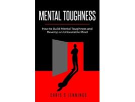 Livro Mental Toughness How to Build Mental Toughness and Develop an Unbeatable Mind de Chris S Jennings (Inglês)