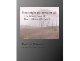 Livro Goodnight My Servants All The Sourcebook of East Lothian Witchcraft de David M Robertson (Inglês)