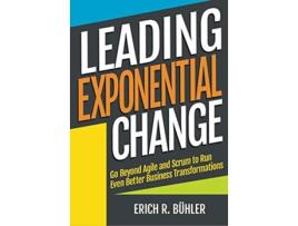 Livro Leading Exponential Change Go beyond Agile and Scrum to run even better business transformations de Erich R Bühler (Inglês)