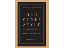 Livro Old Money Style Secrets to Dressing Well for Less The Gentlemans Edition de Byron Tully (Inglês)