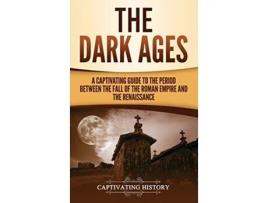 Livro The Dark Ages A Captivating Guide to the Period Between the Fall of the Roman Empire and the Renaissance de Captivating History (Inglês - Capa Dura)