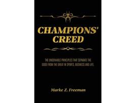 Livro CHAMPIONS Creed The Undeniable Principles That Separate the Good From the Great in Sports Business and Life de Marke Z Freeman (Inglês)