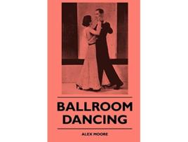 Livro Ballroom Dancing de Alex Moore (Inglês)