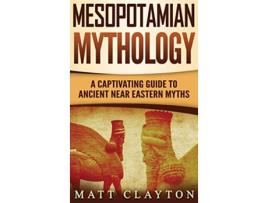 Livro Mesopotamian Mythology A Captivating Guide to Ancient Near Eastern Myths de Matt Clayton (Inglês - Capa Dura)