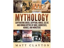 Livro Mythology Captivating Greek Egyptian Norse Celtic and Roman Myths of Gods Goddesses Heroes and Monsters de Matt Clayton (Inglês)