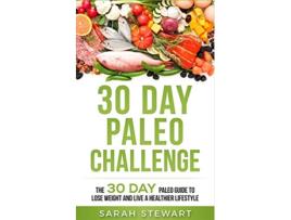 Livro 30 Day Paleo Challenge The 30 Day Paleo Guide to Lose Weight and Live a Healthier Lifestyle de Sarah Stewart (Inglês)
