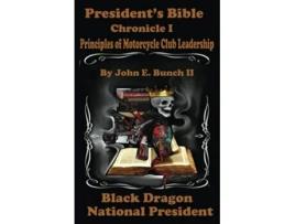 Livro Presidents Bible Chronicle I Principles of Motorcycle Club Leadership Motorcycle Clubs Bible How to Run Your MC de Mr John E Bunch II (Inglês)