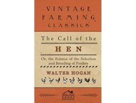 Livro The Call of the Hen Or the Science of the Selection and Breeding of Poultry de Walter Hogan (Inglês)