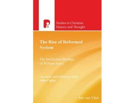 Livro The Rise the of Reformed System The Intellectual Heritage of William Ames Studies in Christian History and Thought de Jan van Vliet (Inglês)