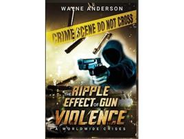 Livro The Ripple Effect of Gun Violence de Wayne Anderson (Inglês)