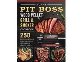 Livro Yummy Pit Boss Wood Pellet Grill and Smoker Cookbook 250 Quick Savory and Creative Recipes for Fast And Healthy Meals de Julia Deal (Inglês)