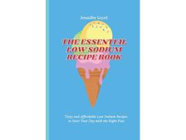 Livro The Essential Low Sodium Recipe Book Tasty and Affordable Low Sodium Recipes to Start Your Day with the Right Foot de Jennifer Loyel (Inglês)