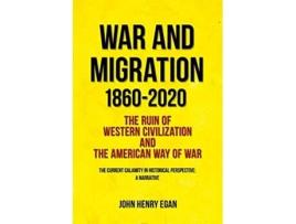 Livro War and Migration 18602020 The Ruin of Western Civilization and the American Way of War de John Henry Egan (Inglês)
