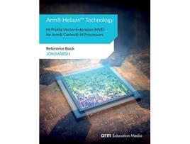 Livro ArmR HeliumTM Technology MProfile Vector Extension MVE for ArmR CortexRM Processors Reference Book de Jon Marsh (Inglês)