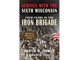 Livro Service With The Sixth Wisconsin Illustrated Four Years in The Iron Brigade de Rufus R Dawes Thomas W Lewis (Inglês)