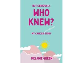 Livro But Seriously Who Knew My Cancer and other bits Story de Melanie Green (Inglês)