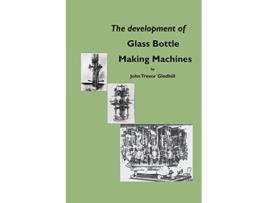 Livro The development of glass bottle making machines de John Trevor Gledhill (Inglês)