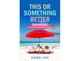 Livro This or Something Better: How to Manifest a Life You Could Never Imagine de Sherri Jaye (Inglês)