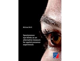 Livro Spontaneous eye blinks as an alternative measure for spatial presence experiences de Michael Brill (Inglês)