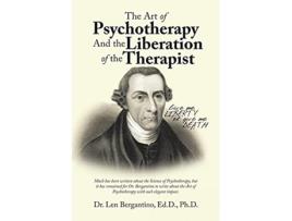 Livro The Art of Psychotherapy and the Liberation of the Therapist New Edition de Dr Len Bergantino Ed D Ph D (Inglês)