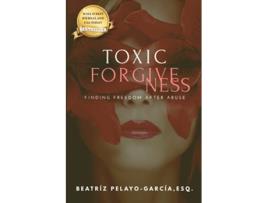 Livro Toxic Forgiveness Finding Freedom After Abuse de Beatriz PelayoGarcia Beatriz PelayoGarcia (Inglês)