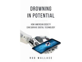 Livro Drowning in Potential How American Society Can Survive Digital Technology de Rod Wallace (Inglês)