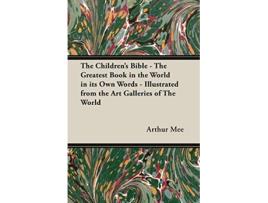 Livro The Childrens Bible The Greatest Book in the World in Its Own Words Illustrated from the Art Galleries of the World de Arthur Mee (Inglês)