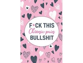 Livro Fck This Chronic Pain Bullshit A Pain Symptom Tracking Journal for Chronic Pain Illness de Wellness Warrior Press (Inglês)