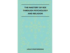 Livro The Mastery Of Sex Through Psychology And Religion de Leslie Weatherhead (Inglês)